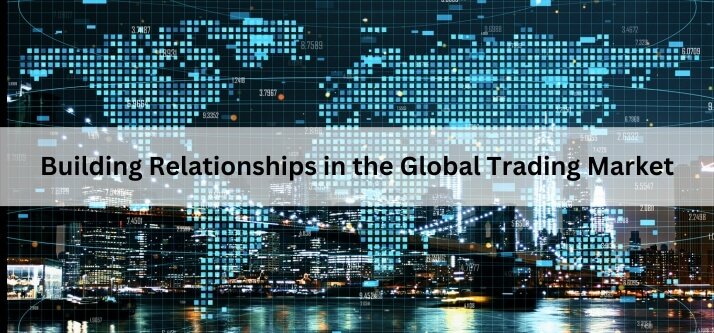 Building Relationships in the Global Trading Market